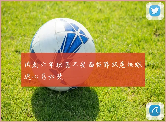 热刺六年动荡不安面临降级危机球迷心急如焚