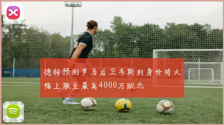 德转预测罗马后卫韦斯利身价将大幅上涨至最高4000万欧元