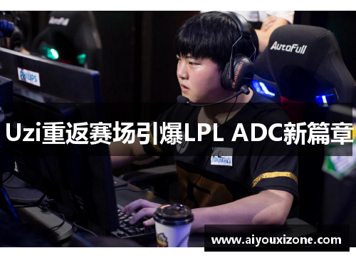 Uzi重返赛场引爆LPL ADC新篇章