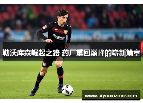 勒沃库森崛起之路 药厂重回巅峰的崭新篇章