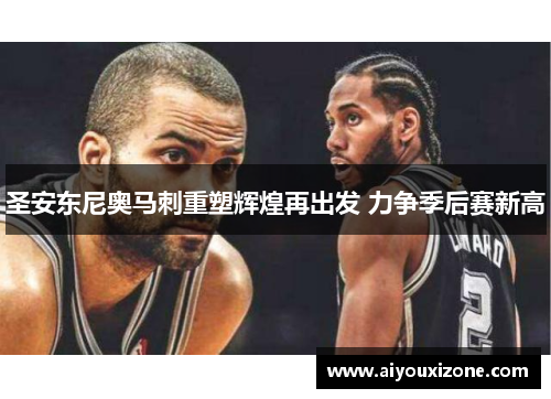 圣安东尼奥马刺重塑辉煌再出发 力争季后赛新高