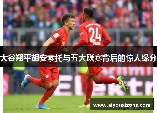 大谷翔平胡安索托与五大联赛背后的惊人缘分