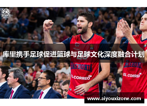 库里携手足球促进篮球与足球文化深度融合计划